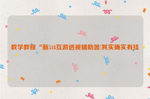 教学教程“新518互游透视辅助器!其实确实有挂