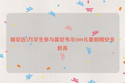 南京近4万学生参与霍尼韦尔2009儿童假期安全教育
