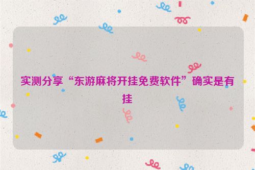 实测分享“东游麻将开挂免费软件”确实是有挂