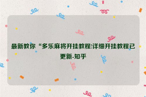 最新教你“多乐麻将开挂教程!详细开挂教程已更新-知乎