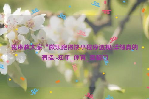 我来教大家“微乐跑得快小程序透视(详细真的有挂)-知乎_体育_喜临门