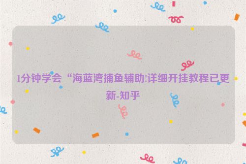 1分钟学会“海蓝湾捕鱼辅助!详细开挂教程已更新-知乎
