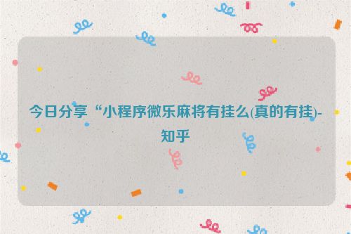 今日分享“小程序微乐麻将有挂么(真的有挂)-知乎