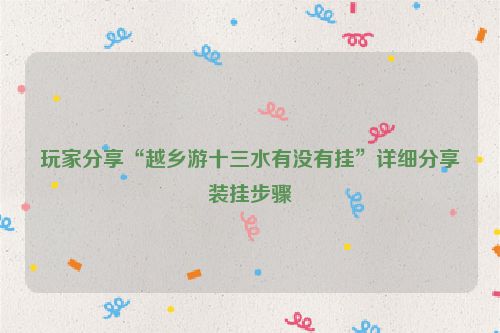 玩家分享“越乡游十三水有没有挂”详细分享装挂步骤