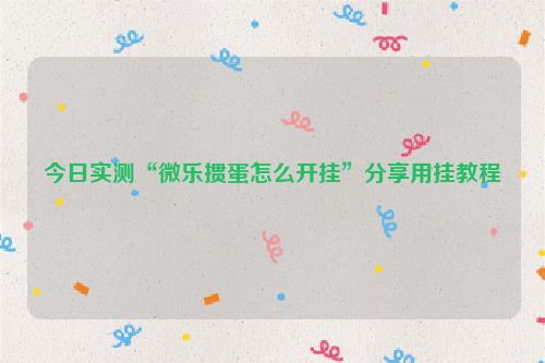 今日实测“微乐掼蛋怎么开挂”分享用挂教程