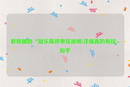教程辅助“胡乐麻将带挂视频(详细真的有挂)-知乎