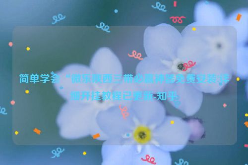 简单学会“微乐陕西三带必赢神器免费安装!详细开挂教程已更新-知乎