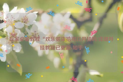 玩家必备教程“欢乐贰柒拾可以开挂吗!详细开挂教程已更新-知乎