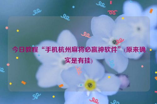 今日教程“手机杭州麻将必赢神软件”(原来确实是有挂)