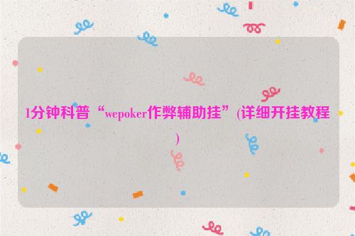 1分钟科普“wepoker作弊辅助挂”(详细开挂教程)