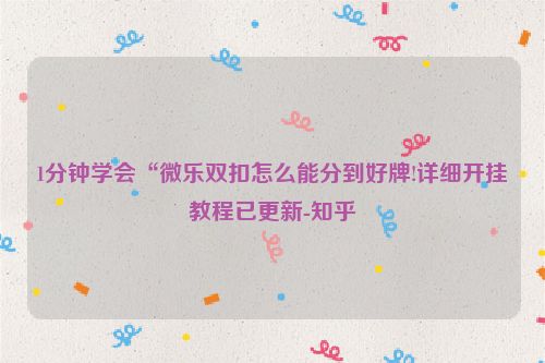 1分钟学会“微乐双扣怎么能分到好牌!详细开挂教程已更新-知乎