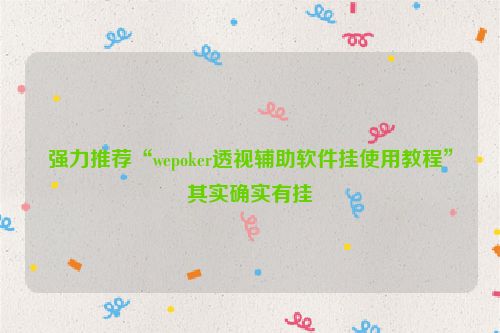 强力推荐“wepoker透视辅助软件挂使用教程”其实确实有挂