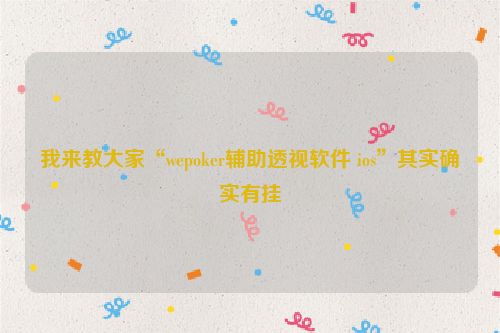 我来教大家“wepoker辅助透视软件 ios”其实确实有挂