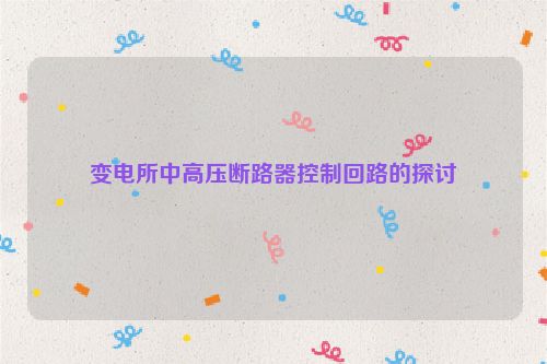 变电所中高压断路器控制回路的探讨