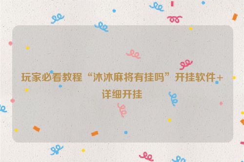 玩家必看教程“沐沐麻将有挂吗”开挂软件+详细开挂