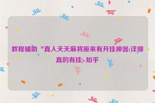 教程辅助“真人天天麻将原来有开挂神器(详细真的有挂)-知乎