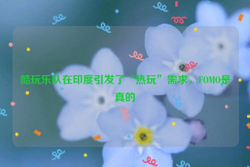 酷玩乐队在印度引发了“热玩”需求，FOMO是真的