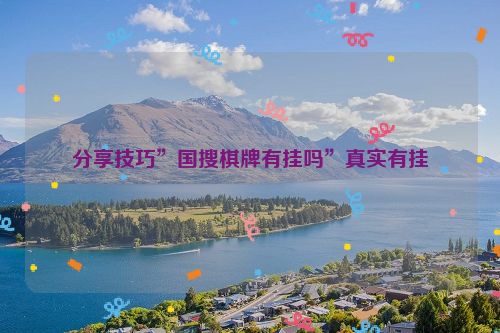 分享技巧”国搜棋牌有挂吗”真实有挂