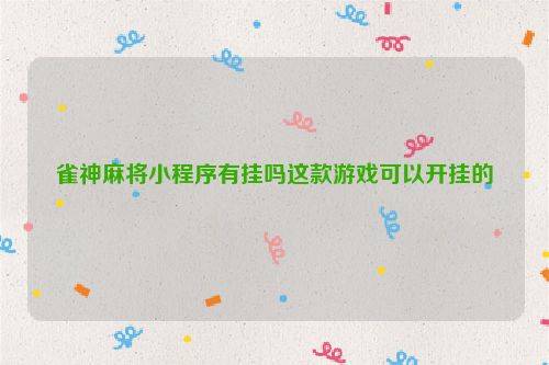 雀神麻将小程序有挂吗这款游戏可以开挂的