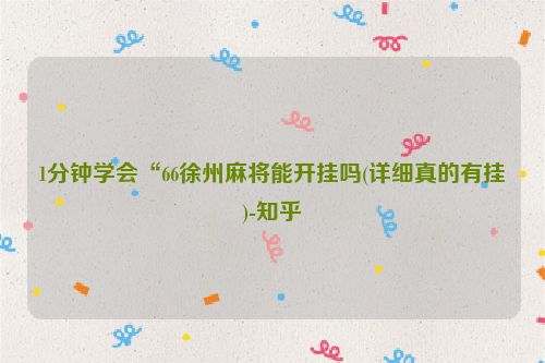 1分钟学会“66徐州麻将能开挂吗(详细真的有挂)-知乎