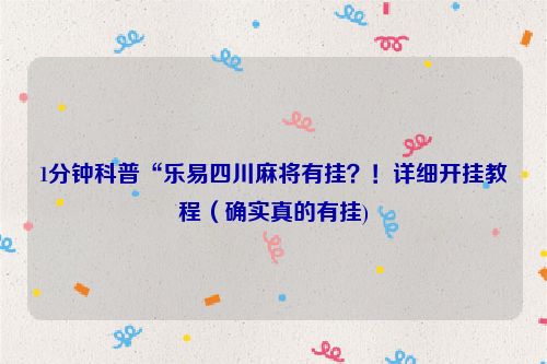1分钟科普“乐易四川麻将有挂？！详细开挂教程（确实真的有挂)