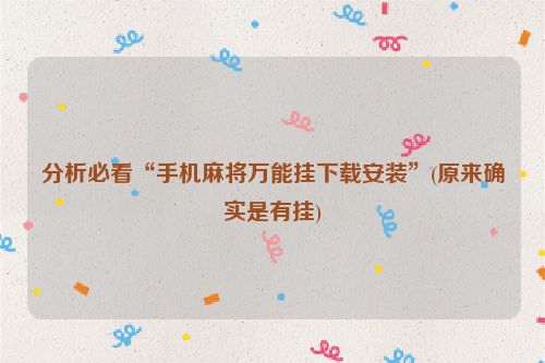 分析必看“手机麻将万能挂下载安装”(原来确实是有挂)