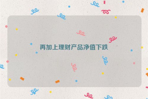 再加上理财产品净值下跌