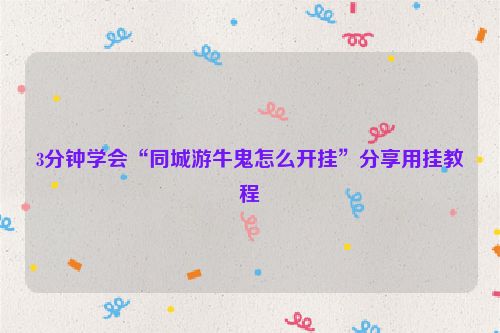 3分钟学会“同城游牛鬼怎么开挂”分享用挂教程