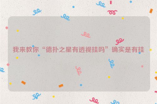 我来教你“德扑之星有透视挂吗”确实是有挂