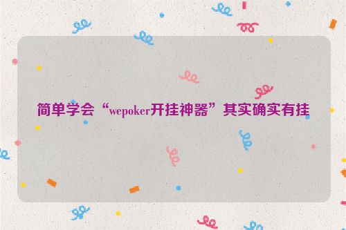 简单学会“wepoker开挂神器”其实确实有挂