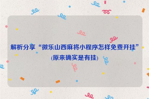 解析分享“微乐山西麻将小程序怎样免费开挂”(原来确实是有挂)