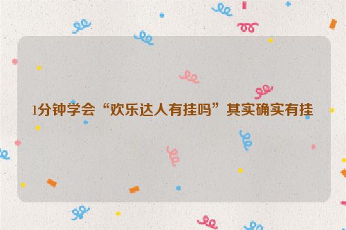 1分钟学会“欢乐达人有挂吗”其实确实有挂