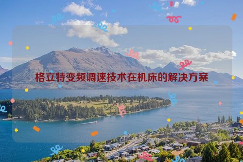 格立特变频调速技术在机床的解决方案