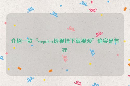 介绍一款“wepoker透视挂下载视频”确实是有挂
