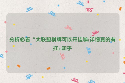 分析必看“大联盟棋牌可以开挂嘛(详细真的有挂)-知乎