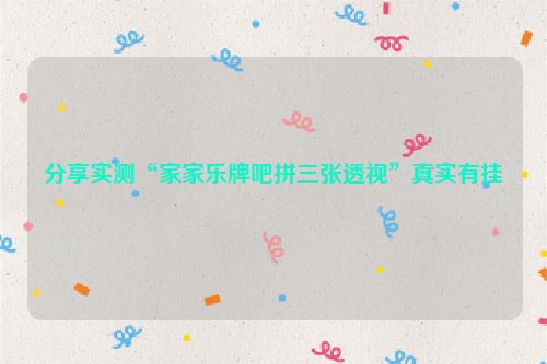 分享实测“家家乐牌吧拼三张透视”真实有挂