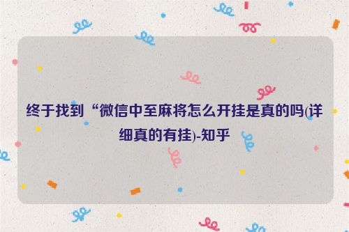 终于找到“微信中至麻将怎么开挂是真的吗(详细真的有挂)-知乎