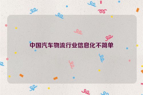 中国汽车物流行业信息化不简单