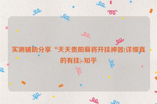 实测辅助分享“天天贵阳麻将开挂神器(详细真的有挂)-知乎
