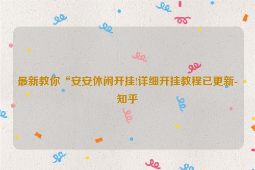 最新教你“安安休闲开挂!详细开挂教程已更新-知乎
