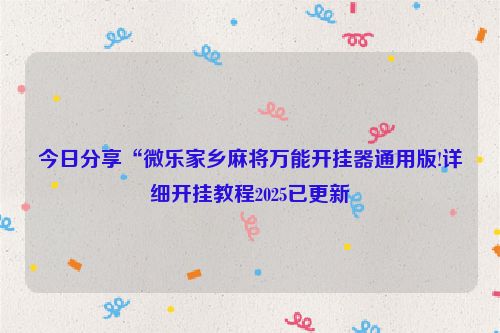 今日分享“微乐家乡麻将万能开挂器通用版!详细开挂教程2025已更新