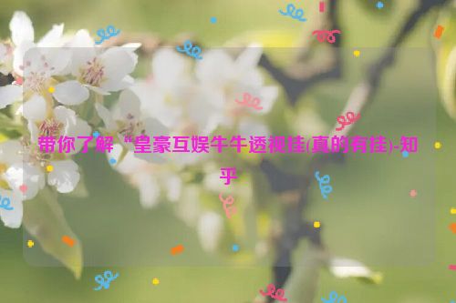 带你了解“皇豪互娱牛牛透视挂(真的有挂)-知乎