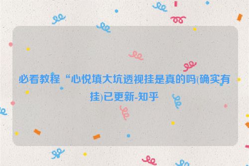 必看教程“心悦填大坑透视挂是真的吗(确实有挂)已更新-知乎
