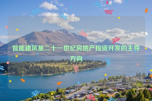 智能建筑是二十一世纪房地产投资开发的主导方向