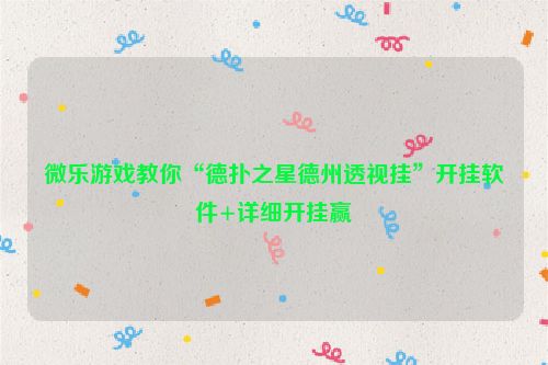 微乐游戏教你“德扑之星德州透视挂”开挂软件+详细开挂赢