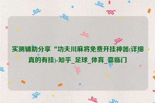 实测辅助分享“功夫川麻将免费开挂神器(详细真的有挂)-知乎_足球_体育_喜临门