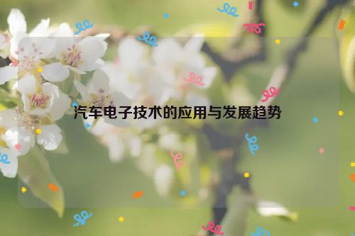 汽车电子技术的应用与发展趋势