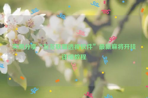 实测分享“友友联盟透视软件”最新麻将开挂详细教程