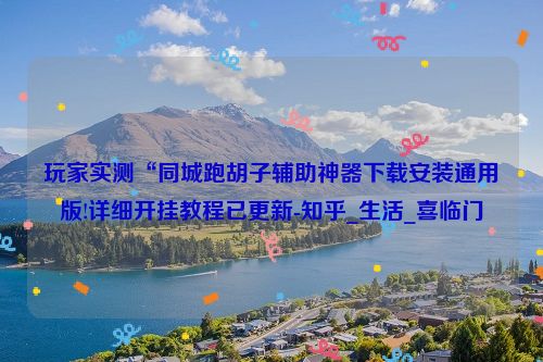 玩家实测“同城跑胡子辅助神器下载安装通用版!详细开挂教程已更新-知乎_生活_喜临门