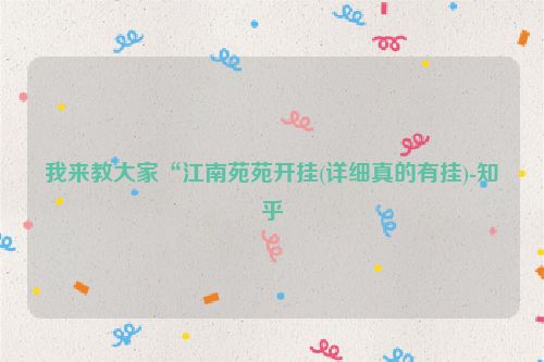 我来教大家“江南苑苑开挂(详细真的有挂)-知乎